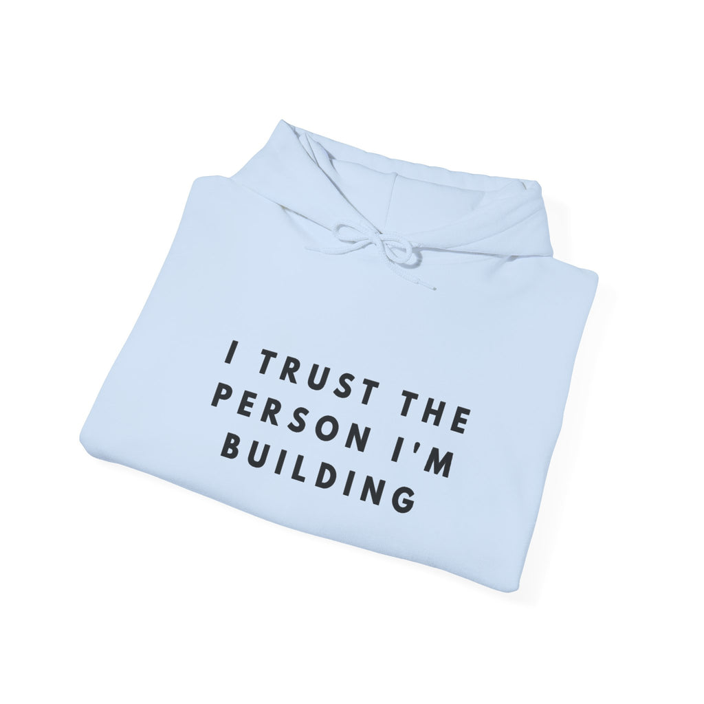 “I Trust the Person I’m Building” Inspirational Hoodie