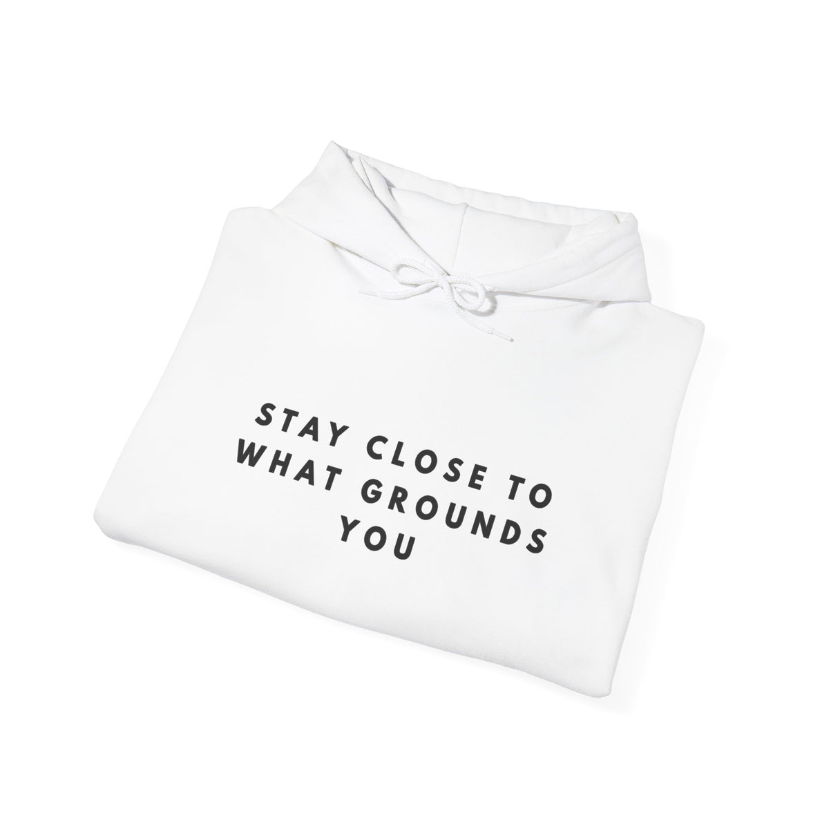 “Stay Close to What Grounds You” Inspirational Hoodie