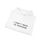 I Don’t Need to Perform Hoodie