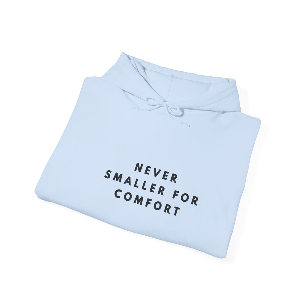 Never Smaller for Comfort Hoodie