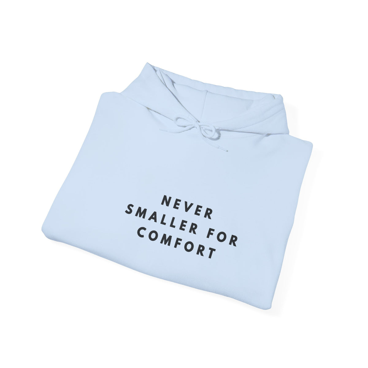 Never Smaller for Comfort Hoodie