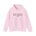 “Stay Close to What Grounds You” Inspirational Hoodie