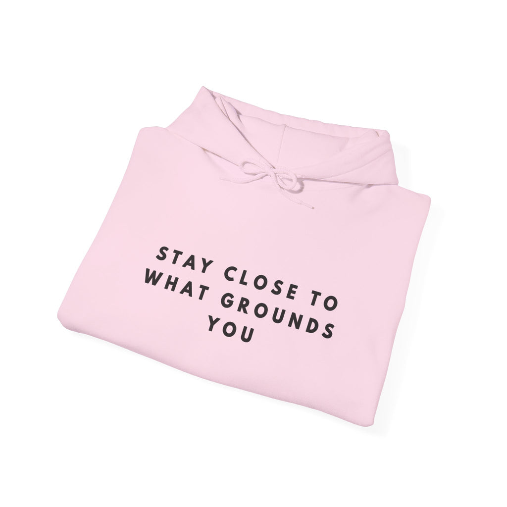 “Stay Close to What Grounds You” Inspirational Hoodie