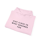 “Stay Close to What Grounds You” Inspirational Hoodie