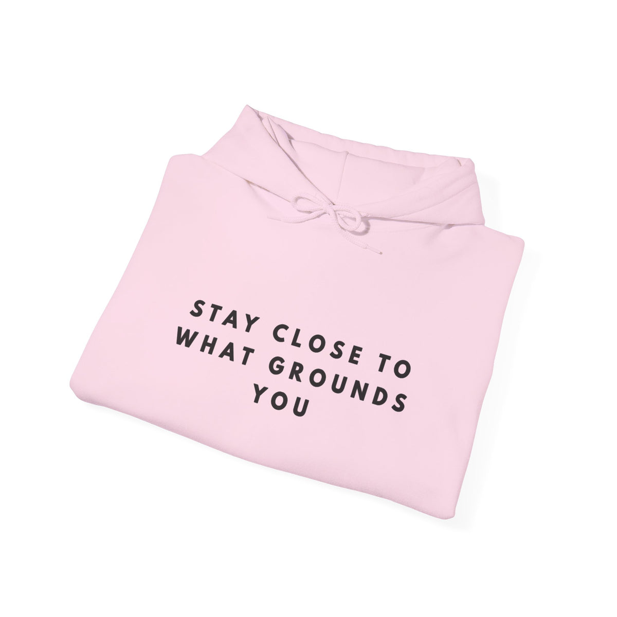 “Stay Close to What Grounds You” Inspirational Hoodie