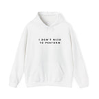 I Don’t Need to Perform Hoodie