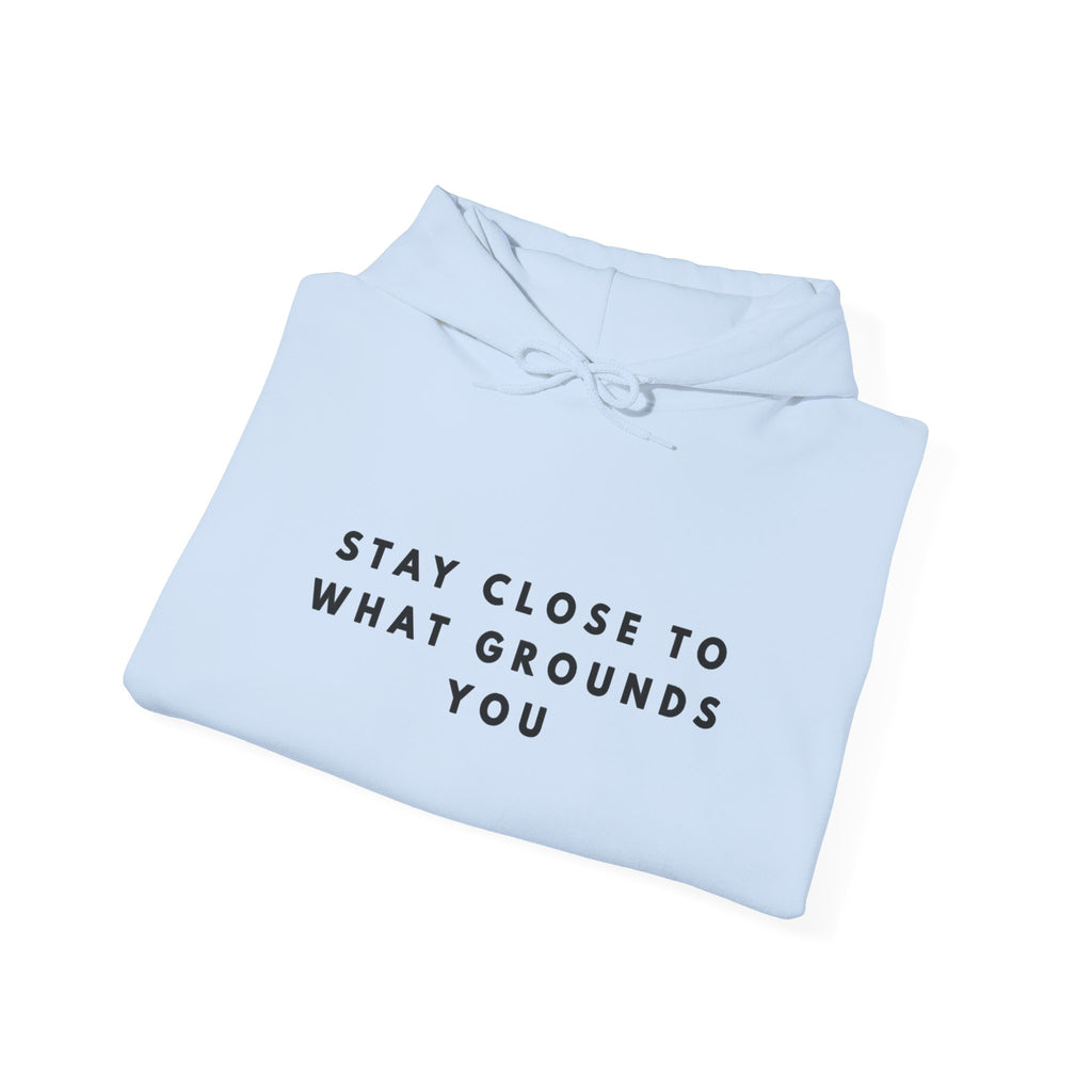 “Stay Close to What Grounds You” Inspirational Hoodie