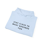 “Stay Close to What Grounds You” Inspirational Hoodie