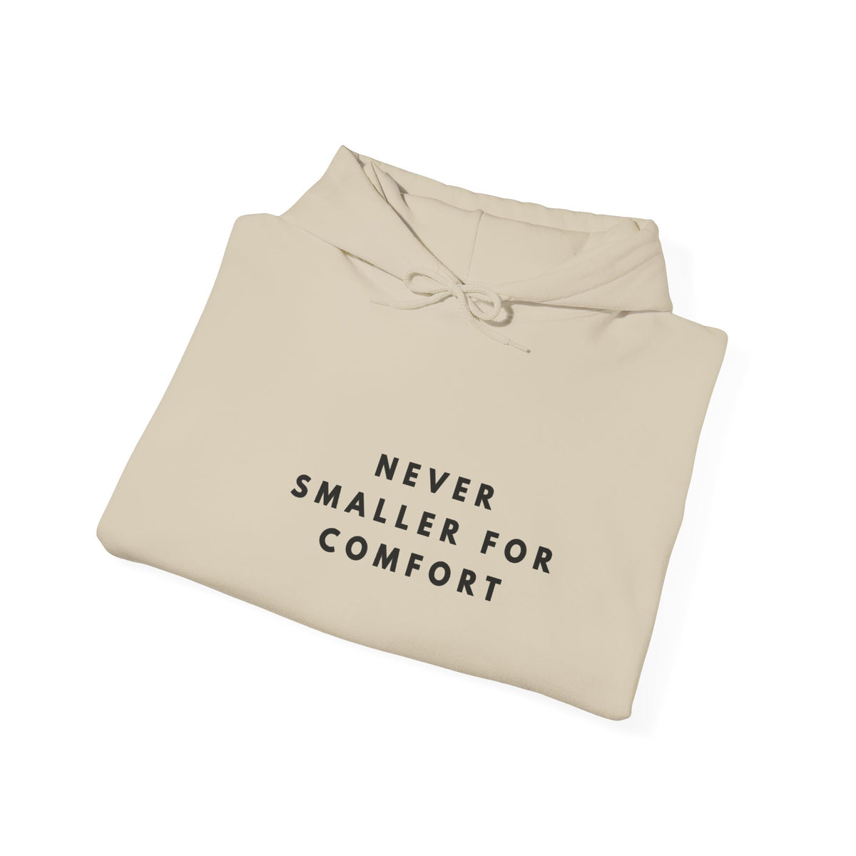 Never Smaller for Comfort Hoodie