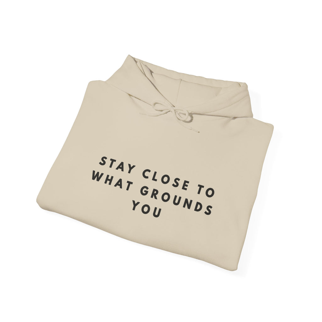 “Stay Close to What Grounds You” Inspirational Hoodie