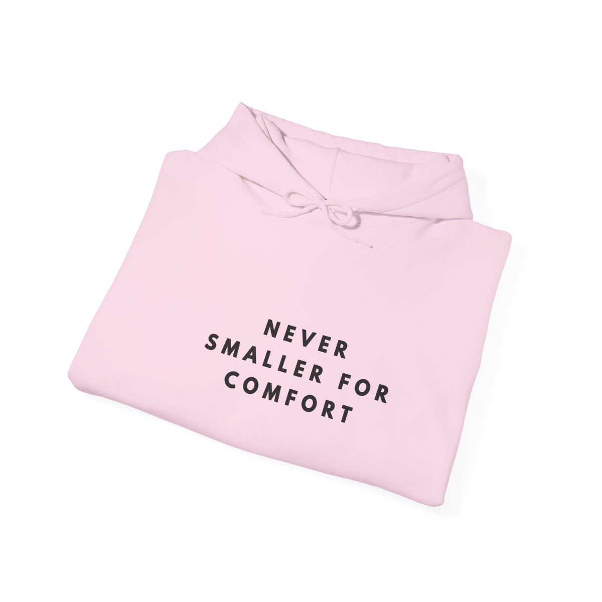 Never Smaller for Comfort Hoodie