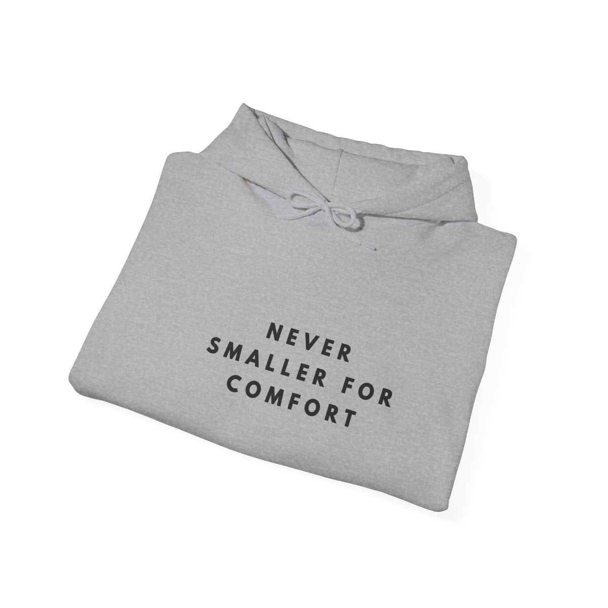 Never Smaller for Comfort Hoodie