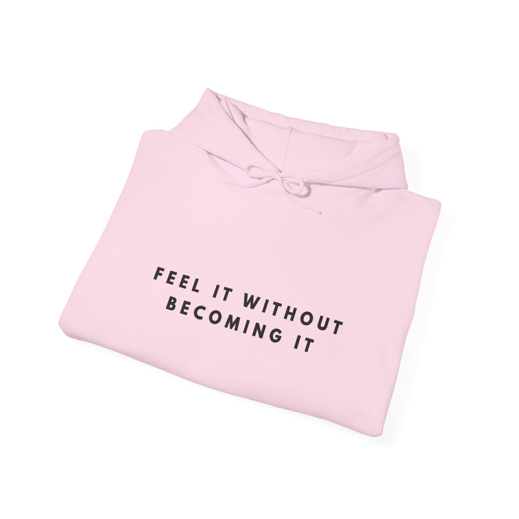 Feel It Without Becoming It Quote Hoodie