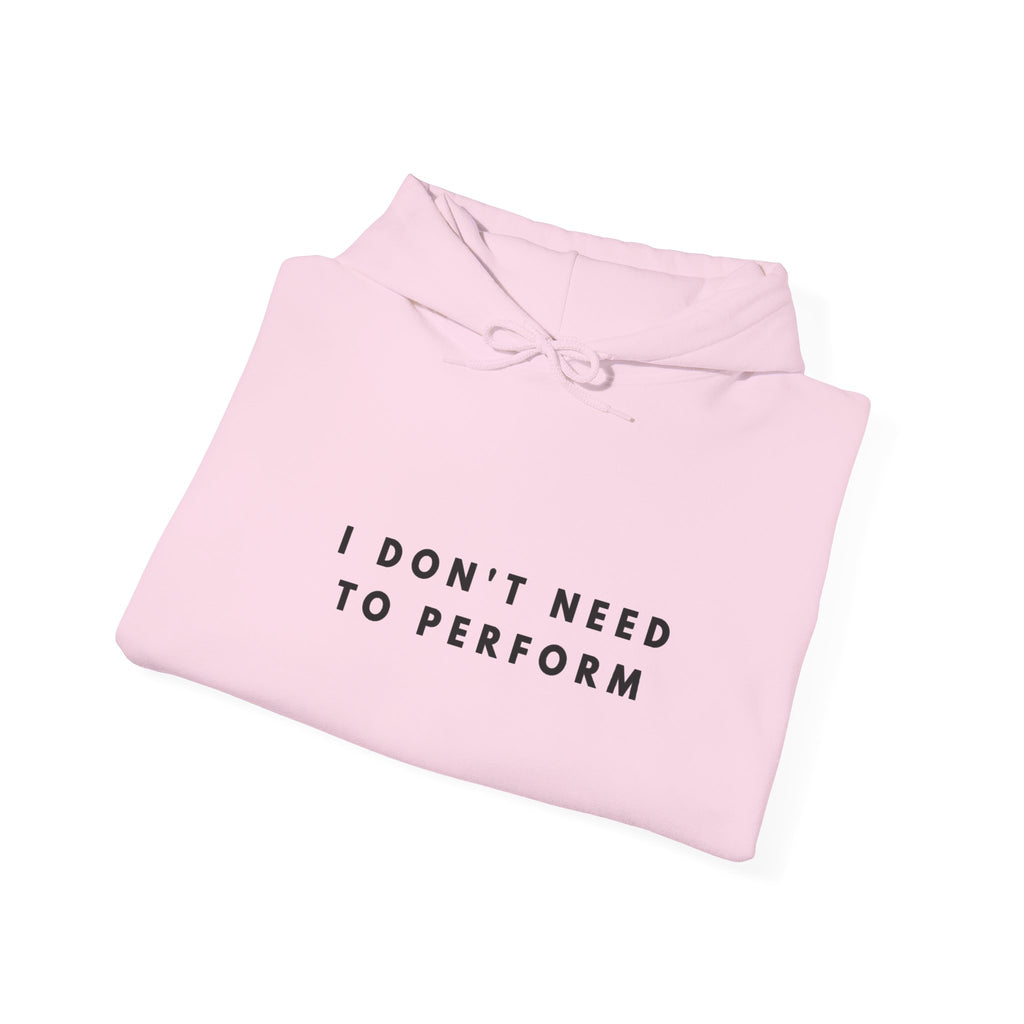 I Don’t Need to Perform Hoodie
