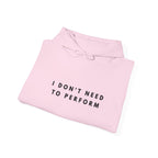 I Don’t Need to Perform Hoodie
