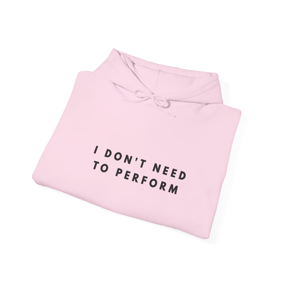 I Don’t Need to Perform Hoodie