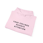 Your Feelings Deserve Attention Hoodie